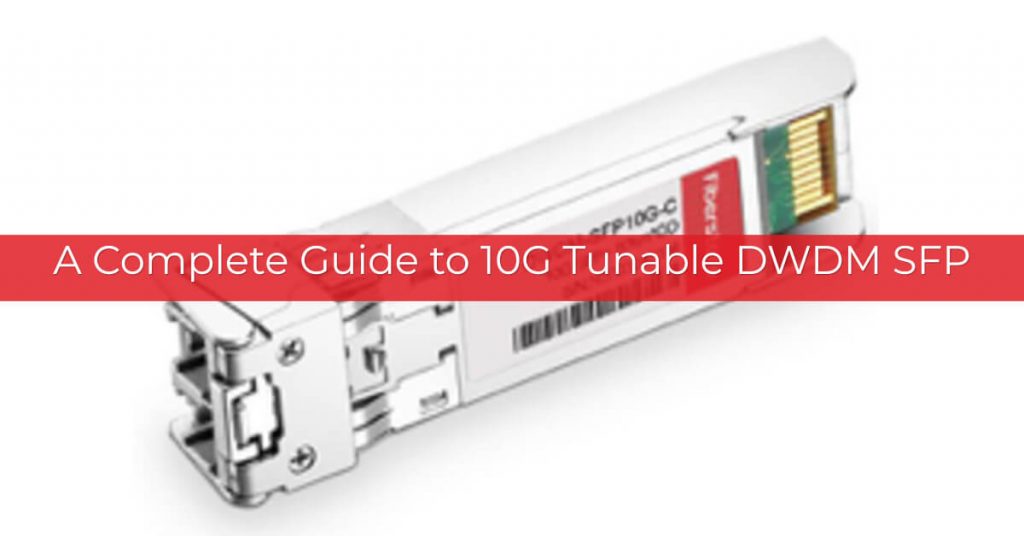A Complete Guide To 10G Tunable DWDM SFP